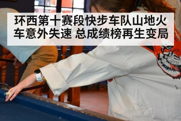 环西第十赛段快步车队山地火车意外失速 总成绩榜再生变局